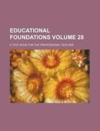 Educational Foundations Volume 28; A Text Book for the Professional Teacher di Books Group edito da Rarebooksclub.com