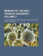 Memoir Of The Rev. Francis Hodgson (volume 2); With Numerous Letters From Lord Byron And Others di James T. Hodgson edito da General Books Llc