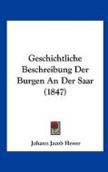 Geschichtliche Beschreibung Der Burgen an Der Saar (1847) di Johann Jacob Hewer edito da Kessinger Publishing