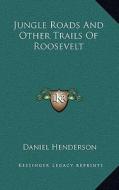 Jungle Roads and Other Trails of Roosevelt di Daniel Henderson edito da Kessinger Publishing