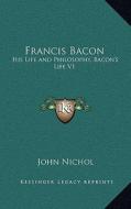 Francis Bacon: His Life and Philosophy, Bacon's Life V1 di John Nichol edito da Kessinger Publishing
