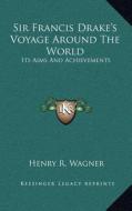 Sir Francis Drake's Voyage Around the World: Its Aims and Achievements di Henry R. Wagner edito da Kessinger Publishing