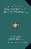 Locke on Civil Government and Filmer's Patriarcha di John Locke, Robert Filmer edito da Kessinger Publishing