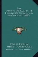 The Sankhya Karika and the Bhashya; Or Commentary of Gaudapathe Sankhya Karika and the Bhashya; Or Commentary of Gaudapada (1887) Da (1887) di Iswara Krishna edito da Kessinger Publishing