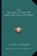 The Life and Letters of Lord Macaulay V2 (1876) di G. Otto Trevelyan edito da Kessinger Publishing