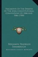 Fragments of the Debates of the Iowa Constitutional Conventions of 1844 and 1846 (1900) di Benjamin Franklin Shambaugh edito da Kessinger Publishing
