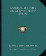Additional Notes on Arrow Release (1922) di Edward Sylvester Morse edito da Kessinger Publishing
