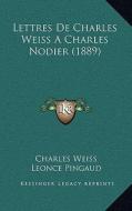 Lettres de Charles Weiss a Charles Nodier (1889) di Charles Weiss edito da Kessinger Publishing
