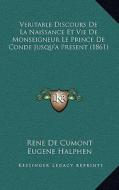 Veritable Discours de La Naissance Et Vie de Monseigneur Le Prince de Conde Jusqu'a Present (1861) di Rene De Cumont edito da Kessinger Publishing