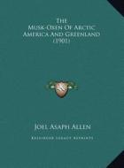 The Musk-Oxen of Arctic America and Greenland (1901) di Joel Asaph Allen edito da Kessinger Publishing