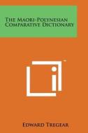 The Maori-Polynesian Comparative Dictionary di Edward Tregear edito da Literary Licensing, LLC