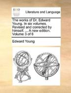 The Works Of Dr. Edward Young. In Six Volumes. Revised And Corrected By Himself. ... A New Edition. Volume 3 Of 6 di Edward Young edito da Gale Ecco, Print Editions