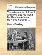 The Adventures Of Joseph Andrews, And His Friend Mr Abraham Adams. ... By Henry Fielding, ... di Henry Fielding edito da Gale Ecco, Print Editions