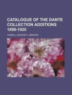 Catalogue of the Dante Collection Additions 1898-1920 di Cornell University Libraries edito da Rarebooksclub.com