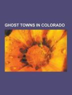 Ghost Towns In Colorado di Source Wikipedia edito da University-press.org