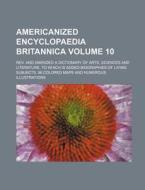 Americanized Encyclopaedia Britannica; REV. and Amended a Dictionary of Arts, Sciences and Literature, to Which Is Added Biographies of Living Subject di Anonymous edito da Rarebooksclub.com