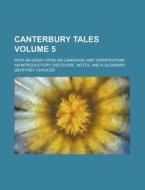 Canterbury Tales; With an Essay Upon His Language and Versification, an Introductory Discourse, Notes, and a Glossary Volume 5 di Geoffrey Chaucer edito da Rarebooksclub.com