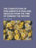 The Constitution of Parliaments in England, Deduced from the Time of Edward the Second di John Pettus edito da Rarebooksclub.com