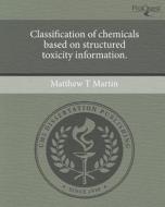 Classification of Chemicals Based on Structured Toxicity Information. di Matthew T. Martin edito da Proquest, Umi Dissertation Publishing