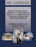 Michael (mickey) Cohen, Petitioner, V. United States Of America. U.s. Supreme Court Transcript Of Record With Supporting Pleadings di Morris Lavine edito da Gale, U.s. Supreme Court Records