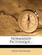 Normandy Pictuesque... di Henry Blackburn edito da Nabu Press