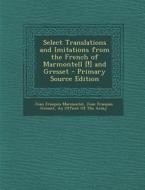 Select Translations and Imitations from the French of Marmontell [!] and Gresset di Jean Francois Marmontel, Jean Francois Gresset edito da Nabu Press