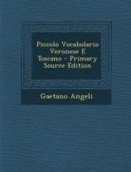 Piccolo Vocabolario Veronese E Toscano di Gaetano Angeli edito da Nabu Press