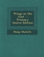 Wings in the West di Madge Macbeth edito da Nabu Press