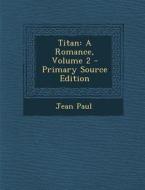 Titan: A Romance, Volume 2 di Jean Paul edito da Nabu Press