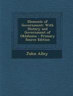 Elements of Government: With History and Government of Oklahoma di John Alley edito da Nabu Press