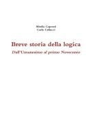 Breve Storia Della Logica. Dall'umanesimo Al Primo Novecento di Mirella Capozzi, Carlo Cellucci edito da Lulu.com