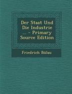 Der Staat Und Die Industrie ... di Friedrich Bulau edito da Nabu Press