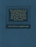 Rise and Progress of the Seventh-Day Adventists: With Tokens of God's Hand in the Movement and a Brief Sketch of the Advent Cause from 1831 to 1844... di John Norton Loughborough edito da Nabu Press