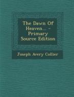 The Dawn of Heaven... - Primary Source Edition di Joseph Avery Collier edito da Nabu Press