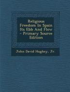 Religious Freedom in Spain Its Ebb and Flow di John David Hughey edito da Nabu Press