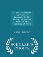 A Visit To Iceland By Way Of Tronyem In The Flower Of Yarrow Yacht In The Summer Of 1834 - Scholar's Choice Edition di John Barrow edito da Scholar's Choice