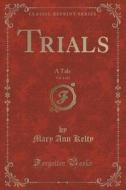 Trials, Vol. 1 Of 2 di Mary Ann Kelty edito da Forgotten Books