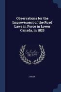 Observations for the Improvement of the Road Laws in Force in Lower Canada, in 1825 di J. Viger edito da CHIZINE PUBN