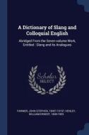 A Dictionary of Slang and Colloquial English: Abridged from the Seven-Volume Work, Entitled: Slang and Its Analogues di John Stephen Farmer, William Ernest Henley edito da CHIZINE PUBN