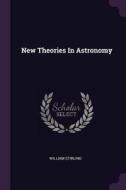 New Theories in Astronomy di William Stirling edito da CHIZINE PUBN