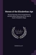 Heroes of the Elizabethan Age: Stirring Records of the Intrepid Bravery and Boundless Resources of the Men of Queen Eliz di Edward Gilliat edito da CHIZINE PUBN