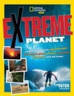 Extreme Planet: Carsten Peter's Adventures in Volcanoes, Caves, Canyons, Deserts, and Beyond! di Carsten Peter, Glen Phelan edito da NATL GEOGRAPHIC SOC