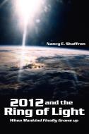 2012 and the Ring of Light: When Mankind Finally Grows Up di Nancy E. Shaffron edito da AUTHORHOUSE