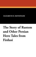 The Story of Rustem and Other Persian Hero Tales from Firdusi di Elizabeth D. Renninger edito da Wildside Press