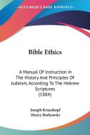 Bible Ethics: A Manual of Instruction in the History and Principles of Judaism, According to the Hebrew Scriptures (1884) di Joseph Krauskopf, Henry Berkowitz edito da Kessinger Publishing