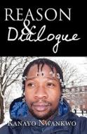 Reason & Dialogue di Kanayo Nwankwo edito da Booksurge Publishing