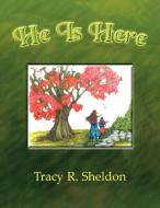 He Is Here di Tracy R Sheldon edito da Xlibris