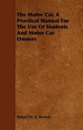 The Motor Car, a Practical Manual for the Use of Students and Motor Car Owners di Robert W. A. Brewer edito da Fisher Press