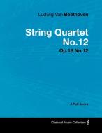 Ludwig Van Beethoven - String Quartet No.12 - Op.18 No.12 - A Full Score di Ludwig van Beethoven edito da Masterson Press