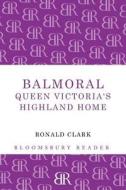 Balmoral: Queen Victoria's Highland Home di Ronald Clark edito da BLOOMSBURY 3PL